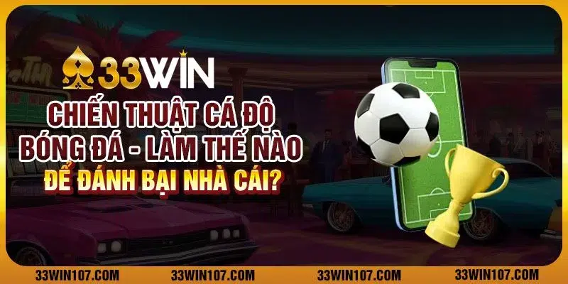 Chiến thuật cá độ bóng đá: Làm thế nào để đánh bại nhà cái?