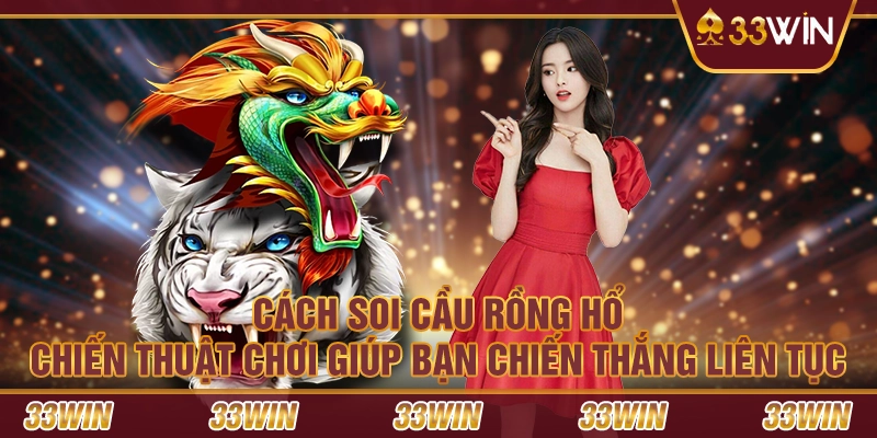 Cách soi cầu Rồng Hổ – Chiến thuật chơi giúp bạn chiến thắng liên tục