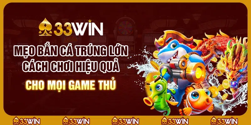 Mẹo bắn cá trúng lớn: Cách chơi hiệu quả cho mọi game thủ