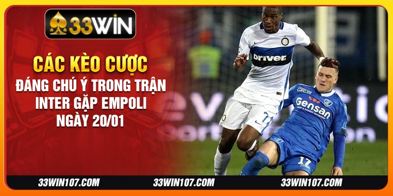 Các kèo cược đáng chú ý trong trận Inter gặp Empoli ngày 20/01